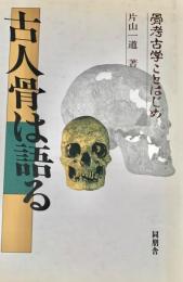 古人骨は語る　-骨考古学ことはじめ-
