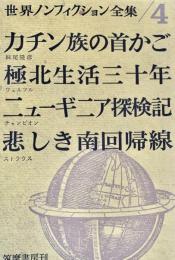 世界ノンフィクション全集 4　カチン族の首かご・極北生活三十年・ニューギニア探検記・悲しき南回帰線