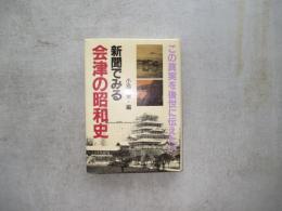 新聞でみる会津の昭和史　この真実を後世に伝えたい
