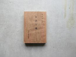 会津士魂＝萱野氏と天寧寺?軍監小笠原唯八・鶴ヶ城の見所・戦死の墓所鹿絵図・維新前後の会津の人々・・・附録、田中玄宰小伝・田中宰翁百五十年祭後記田中土佐の殉難・田中正玄言行禄・・田中玄清事実録など