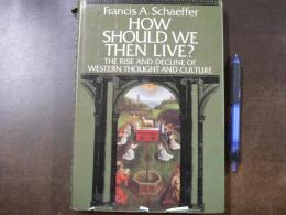 How Should We Then Live?: The Rise and Decline of Western Thought and Culture