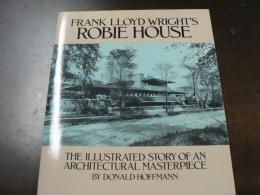Frank Lloyd Wright's Robie House : the illustrated story of an architectural masterpiece