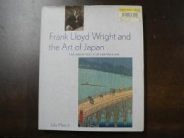 Frank Lloyd-Wright and the Art of Japan : The Architects Other Passion 