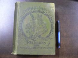 The World's Congress of Religions: The Addresses and Papers Delivered Before the Parliament, and an Abstract of the Congresses Held in the Art Institute, Chicago, Illinois, U. S. An., Aug. 25 to Oct. 15, 1893, Under the Auspices of the World's Columbian Exposition