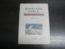 あしたという日は、またあした : ソーシャルワーカーよもやま話