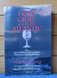 聖杯秘史：カナダの発見と探検　マイケル・アンダーソン・ブラッドリー他：　Michael Anderson Bradley, Deanna Theilmann-Bean　：　Holy Grail Across the Atlantic:　-The Secret History of Canadian Discovery and Exploration-　〔英語〕

