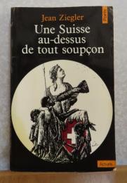 【Point】 あらゆる疑惑を越えるスイスという国家 　ジャン・ジーグラー　：　Une Suisse au-dessus de tout soupçon 　-Nouvelle édition revue et augmentée en 1979 d'une postface　〔フランス語〕