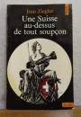 【Point】 あらゆる疑惑を越えるスイスという国家 　ジャン・ジーグラー　：　Une Suisse au-dessus de tout soupçon 　-Nouvelle édition revue et augmentée en 1979 d'une postface　〔フランス語〕