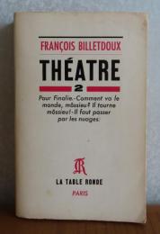 仏） François Billetdoux　≪Théâtre 2≫　Pour Finalie / Comment va le monde, Môssieu ?  Il tourne, Môssieu ！/ Il faut passer par les nuages.