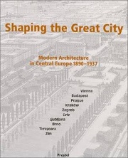 Shaping the Great City : Modern Architecture in Central Europe 1890-1937