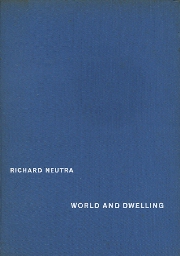 RICHARD NEUTRA world and dwelling