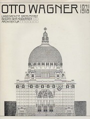 Otto Wagner, 1841-1918 : unbegrenzte Groszstadt Beginn der Modernen Architektur