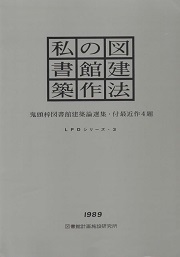 私の図書館建築作法 : 鬼頭梓図書館建築論選集・付最近作4題