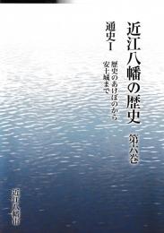 近江八幡の歴史　第六巻　通史Ⅰ　歴史のあけぼのから安土城まで