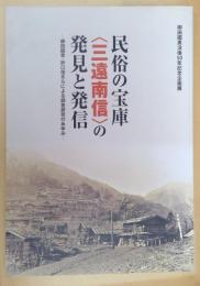 民俗の宝庫〈三遠南信〉の発見と発信 : 柳田國男・折口信夫らによる調査研究のあゆみ : 柳田國男没後50年記念企画展