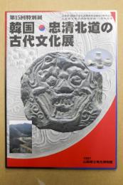 韓国・忠清北道の古代文化展 : 第15回特別展
