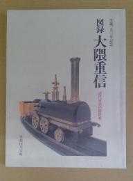 図録大隈重信 : 近代日本の設計者 生誕一五〇年記念