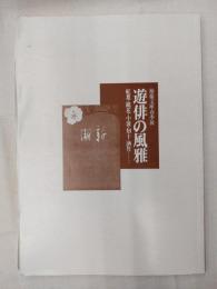 柿衛文庫春季展　遊俳の風雅　紅葉・鏡花・小波・知十・洒竹……