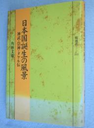 日本国誕生の風景 : 神武・崇神・タケル伝　＜塙選書103＞
