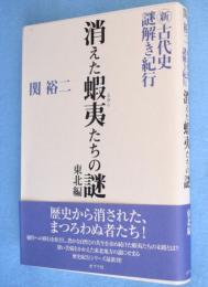 消えた蝦夷(えみし)たちの謎　＜新・古代史謎解き紀行　東北編＞