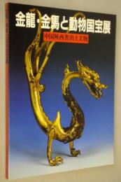 金竜・金馬と動物国宝展 : 中国陜西省出土文物