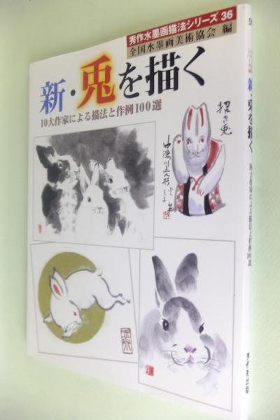 新 兎を描く 10大作家による描法と作例100選 全国水墨画美術協会 編著 一心堂書店 古本 中古本 古書籍の通販は 日本の古本屋 日本の古本屋