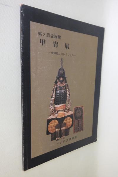 甲冑展 : 伊澤昭二コレクション : 第2回企画展(小山市立博物館編