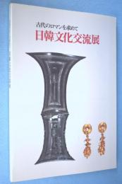 日韓文化交流展 : 古代のロマンを求めて