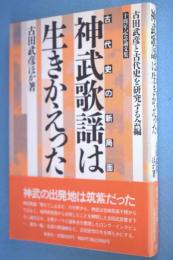 神武歌謡は生きかえった : 古代史の新局面 十周年記念論文集