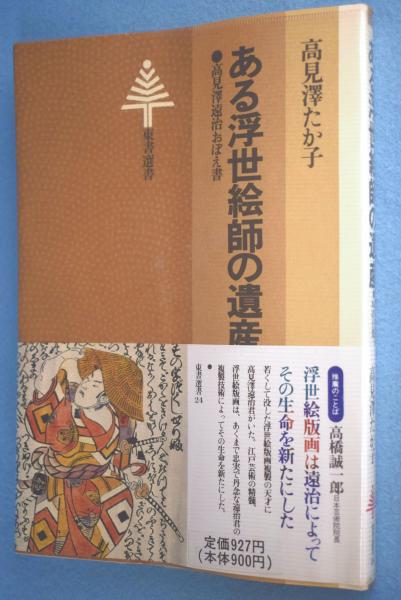 【中古】ある浮世絵師の遺産?高見沢遠治おぼえ書 (東書選書) ある浮世絵師の遺産 : 高見沢遠治おぼえ書<東書選書 24>(高見沢たか子