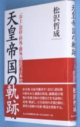 天皇帝国の軌跡 : 「お上」崇拝・拝外・排外の近代日本史