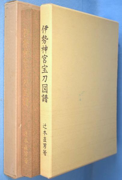 伊勢神宮宝刀図譜 伊勢神宮宝刀図譜 : 神宮第六十回式年遷宮記念(辻本直男 ) / 古本