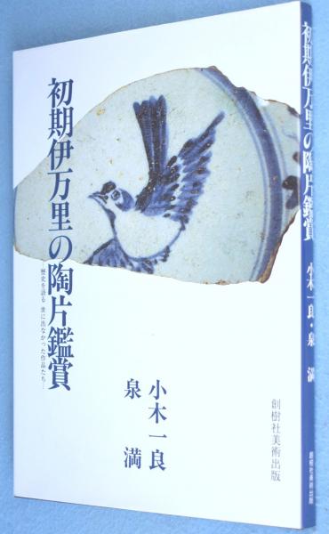 初期伊万里の陶片鑑賞 : 歴史を語る 世に出なかった作品たち(小木一良