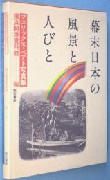 幕末日本の風景と人びと : フェリックス・ベアト写真集