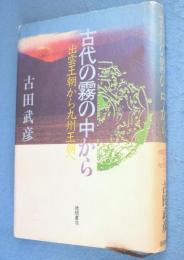 古代の霧の中から : 出雲王朝から九州王朝へ