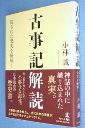 古事記解読 : 隠された史実を紐解く