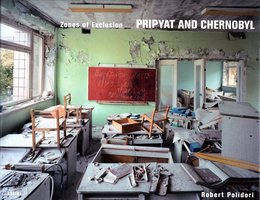 Zones of Exclusion  PRIPYAT AND CHERNOBYL