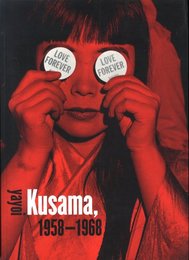 Love Forever:　Love Forever: Yayoi Kusama 1958-1968