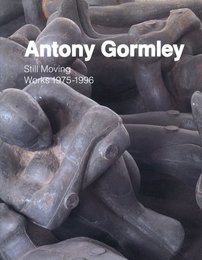 Antony Gormley: Still Moving Works 1975-1996