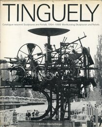TINGUELY Catalogue Raisonne: Sculptures and Reliefs 1954-1968