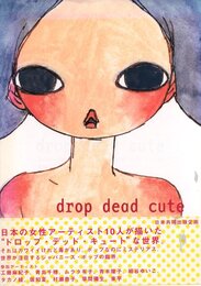drop dead cute　日本現代美術のニューエイジ / 10人の女性アーティストたち