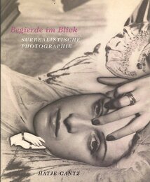 Begierde im Blick SUPREALISTISCHE PHOTOGRAPHIE