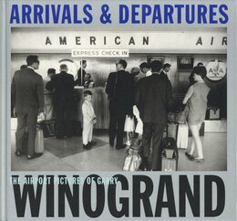 ARRIVALS & DEPARTURES: THE AIRPORT PICTURES OF GARRY WINOGRAND