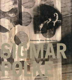 SIGMAR POLKE　Photoworks:When Pictures Vanish