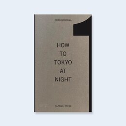 HOW TO TOKYO AT NIGHT by Daido Moriyama