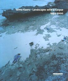 Izima Kaoru・Landscapes with a Corpse 1999-2000