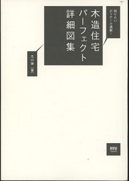 木造住宅パーフェクト詳細図集 知りたいディテール満載！ (丸山