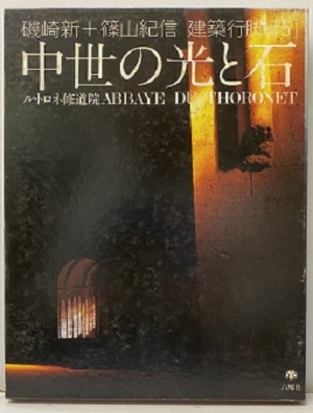 中世の光と石 ル・トロネ修道院 建築行脚 (磯崎新＋篠山紀信＋三宅理一) 六耀社 中世の光と石 ル・トロネ修道院 建築行脚 (磯崎新＋篠山紀信＋