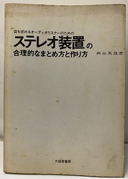 ステレオ装置の合理的なまとめ方と作り方【旧版】 音を求めるオーディオリスナーのための 