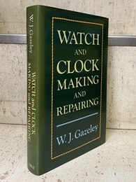 Watch and Clock Making and Repairing : Revised Edition (Hard) Dealing with the Construction and Repair of Watches, Clocks and Chronometers 